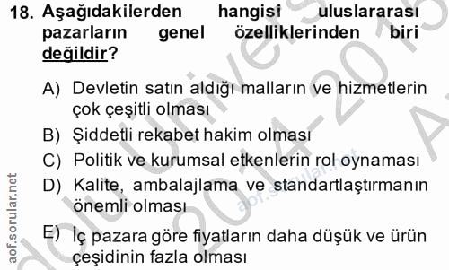 18. soru: Aşağıdakilerden hangisi uluslararası pazarların genel özelliklerinden / biri değildir? A) Devletin satın aldığı malla…