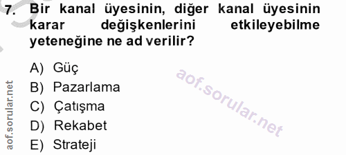 7. soru: Bir kanal üyesinin, diğer kanal üyesinin karar değişkenlerini etkileyebilme yeteneğine ne ad verilir? A) Güç B) Pazar…