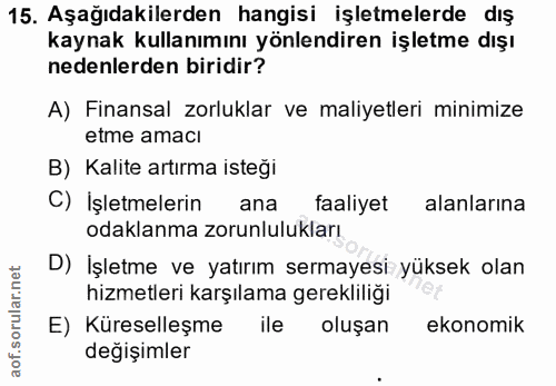 15. soru: Aşağıdakilerden hangisi işletmelerde dış kaynak kullanımını yönlendiren işletme dışı nedenlerden biridir? A) Finansal…