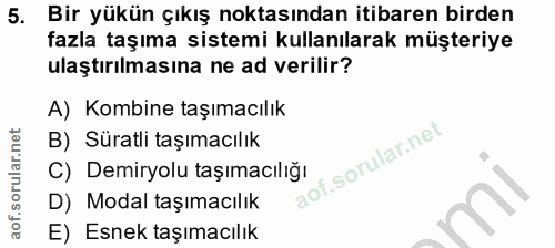 5. soru: Bir yükün çıkış noktasından itibaren birden fazla taşıma sistemi kullanılarak müşteriye ulaştırılmasına ne ad verilir…