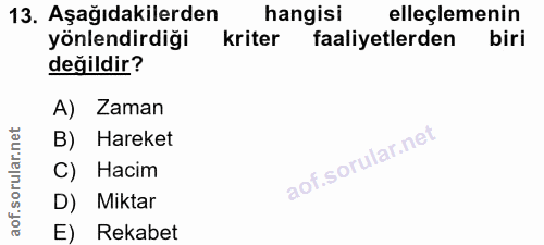 13. soru: Aşağıdakilerden hangisi elleçlemenin yönlendirdiği kriter faaliyetlerden biri değildir? A) Zaman B) Hareket C) Hacim…