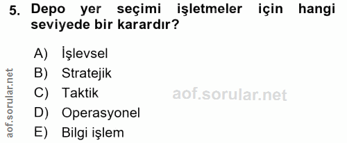 5. soru: Depo yer seçimi işletmeler için hangi seviyede bir karardır? A) İşlevsel orular.net B) Stratejik C) Taktik D) Operasy…