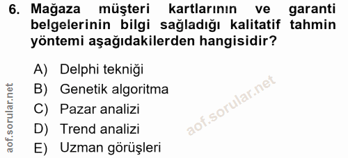 6. soru: Mağaza müşteri kartlarının ve garanti belgelerinin bilgi sağladığı kalitatif tahmin yöntemi aşağıdakilerden hangisidi…