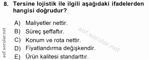 8. soru: Tersine lojistik ile ilgili aşağıdaki ifadelerden hangisi doğrudur? A) Maliyetler nettir. B) Süreç şeffaftır. C) Konu…