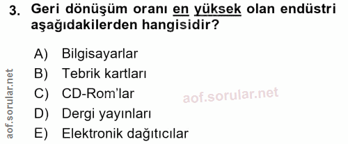 3. soru: Geri dönüşüm oranı en yüksek olan endüstri aşağıdakilerden hangisidir? A) Bilgisayarlar B) Tebrik kartları C) CD-Rom'…