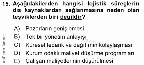 15. soru: Aşağıdakilerden hangisi lojistik süreçlerin dış kaynaklardan sağlanmasına neden olan teşviklerden biri değildir? A) P…