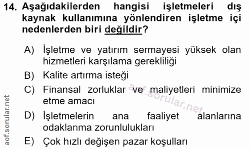 14. soru: Aşağıdakilerden hangisi işletmeleri dış kaynak kullanımına yönlendiren işletme içi nedenlerden biri değildir? A) İşle…