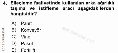 4. soru: Elleçleme faaliyetinde kullanılan arka ağırlıklı taşıma ve istifleme aracı aşağıdakilerden hangisidir? A) Palet B) Ko…