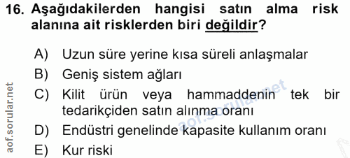 16. soru: Aşağıdakilerden hangisi satın alma risk alanına ait risklerden biri değildir? A) Uzun süre yerine kısa süreli anlaşma…