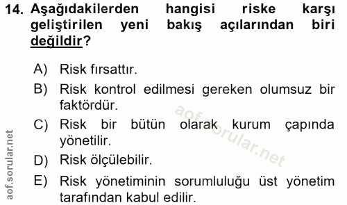 14. soru: Aşağıdakilerden hangisı riske karşı geliştirilen yeni bakış açılarından biri değildir? A) Risk firsattır. B) Risk kon…