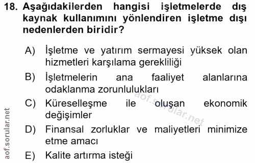 18. soru: Aşağıdakilerden hangisi işletmelerde dış kaynak kullanımını yönlendiren işletme dışı nedenlerden biridir? A) Işletme…