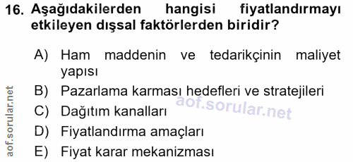 16. soru: Aşağıdakilerden hangisi fiyatlandırmayı etkileyen dışsal faktörlerden biridir? A) Ham maddenin ve tedarikçinin maliye…