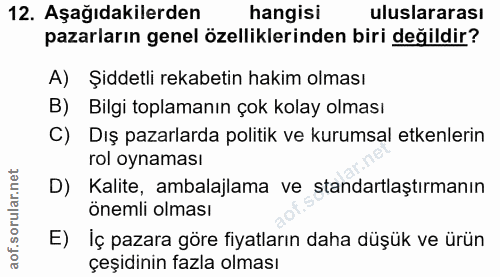 12. soru: Aşağıdakilerden hangisi uluslararası pazarların genel özelliklerinden biri değildir? A) Şiddetli rekabetin hakim olma…