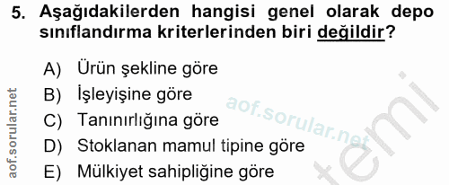 5. soru: Aşağıdakilerden hangisi genel olarak depo sınıflandırma kriterlerinden biri değildir? A) Urün şekline göre B) Işleyiş…
