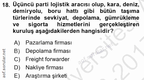 18. soru: Uçüncü parti lojistik aracısı olup, kara, deniz, demiryolu, boru hattı gibi bütün taşıma türlerinde sevkiyat, depolam…
