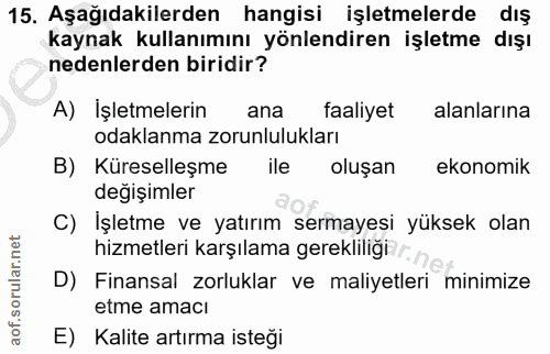 15. soru: Aşağıdakilerden hangisi işletmelerde dış kaynak kullanımını yönlendiren işletme dışı nedenlerden biridir? A) Işletmel…