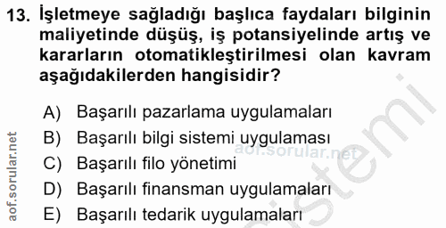 13. soru: İşletmeye sağladığı başlıca faydaları bilginin maliyetinde düşüş, iş potansiyelinde artış ve kararların otomatikleşti…