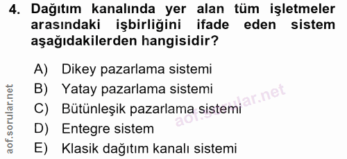 4. soru: Dağıtım kanalında yer alan tüm işletmeler arasındaki işbirliğini ifade eden sistem aşağıdakilerden hangisidir? A) Dik…