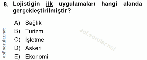 8. soru: Lojistiğin ilk uygulamaları hangi alanda gerçekleştirilmiştir? A) Sağlık B) Turizm C) İşletme D) Askeri E) Ekonomi