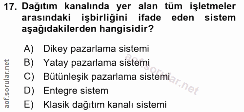 17. soru: Dağıtım kanalında yer alan tüm işletmeler arasındaki işbirliğini ifade eden sistem aşağıdakilerden hangisidir? A) Dik…
