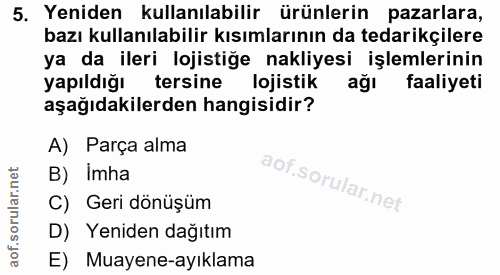 5. soru: Yeniden kullanılabilir ürünlerin pazarlara, bazı kullanılabilir kısımlarının da tedarikçilere ya da ileri lojistiğe n…