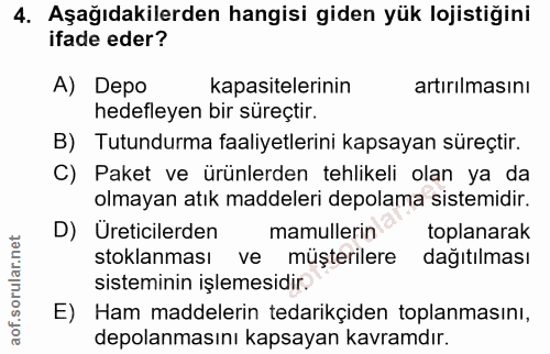 4. soru: Aşağıdakilerden hangisi giden yük lojistiğini ifade eder? A) Depo kapasitelerinin artırılmasını hedefleyen bir süreçt…