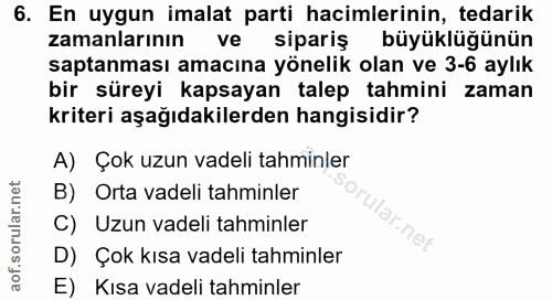 6. soru: En uygun imalat parti hacimlerinin, tedarik zamanlarının ve sipariş büyüklüğünün saptanması amacına yönelik olan ve 3…