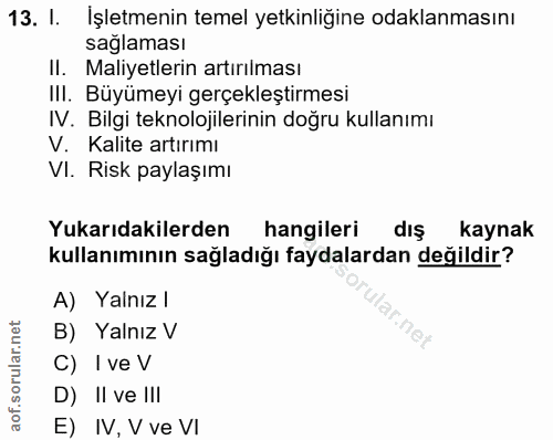 13. soru: 1. İşletmenin temel yetkinliğine odaklanmasını saglaması II. Maliyetlerin artırılması IlI. Büyümeyi gerçekleştirmesi…