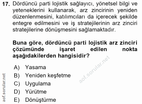 17. soru: Dördüncü parti lojistik sağlayıcı, yönetsel bilgi ve yeteneklerini kullanarak, arz zincirinin yeniden düzenlenmesini,…