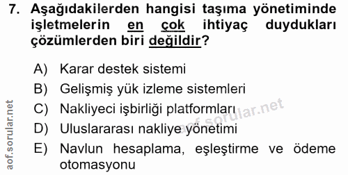 7. soru: Aşağıdakilerden hangisi taşıma yönetiminde işletmelerin en çok ihtiyaç duydukları çözümlerden biri değildir? A) Karar…