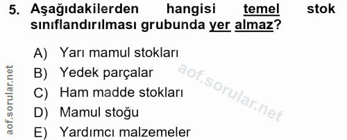5. soru: Aşağıdakilerden hangisi temel stok sınıflandırılması grubunda yer almaz? A) Yarı mamul stokları B) Yedek parçalar OF…