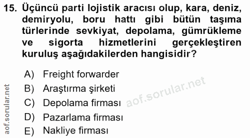 15. soru: Uçüncü parti lojistik aracısı olup, kara, deniz, demiryolu, boru hattı gibi bütün taşıma türlerinde sevkiyat, depolam…