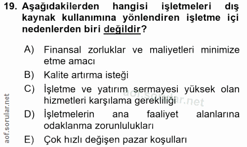 19. soru: Aşağıdakilerden hangisi işletmeleri dis kaynak kullanımına yönlendiren işletme içi nedenlerden biri değildir? A) Fina…