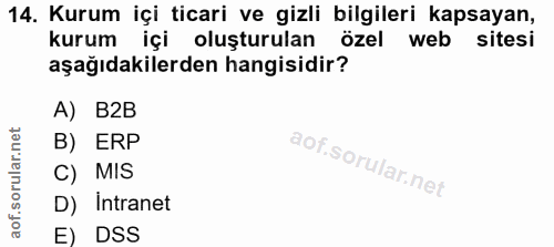 14. soru: Kurum içi ticari ve gizli bilgileri kapsayan, kurum içi oluşturulan özel web sitesi aşağıdakilerden hangisidir? A) B2…