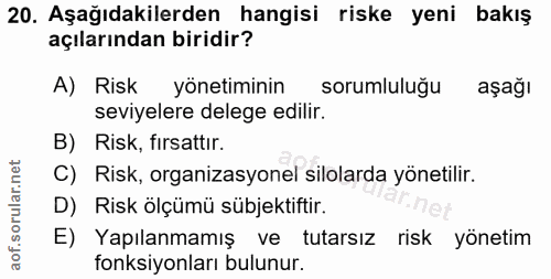 20. soru: Aşağıdakilerden hangisi riske yeni bakış açılarından biridir? A) Risk yönetiminin sorumlulugu aşağı seviyelere delege…