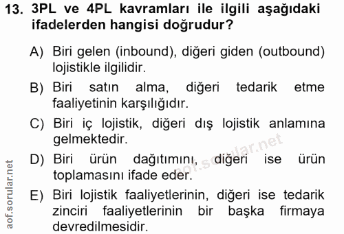 13. soru: 3PL ve 4PL kavramları ile ilgili aşağıdaki ifadelerden hangisi doğrudur? A) Biri gelen (inbound), diğeri giden (outbo…