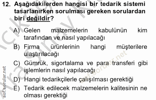 12. soru: Aşağıdakilerden hangisi bir tedarik sistemi tasarlanırken sorulması gereken sorulardan biri değildir? A) Gelen malzem…