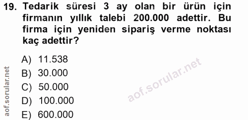 19. soru: Tedarik süresi 3 ay olan bir ürün için firmanın yıllık talebi 200.000 adettir. Bu firma için yeniden sipariş verme no…