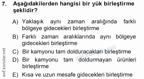 7. soru: Aşağıdakilerden hangisi bir yük birleştirme şeklidir? A) Yaklaşık aynı zaman aralığında farklı bölgeye gidecekleri bi…