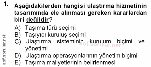 1. soru: Aşağıdakilerden hangisi ulaştırma hizmetinin tasarımında ele alınması gereken kararlardan biri değildir? A) Taşıma tü…