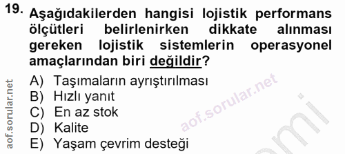 19. soru: Aşağıdakilerden hangisi lojistik performans ölçütleri belirlenirken dikkate alınması gereken lojistik sistemlerin ope…