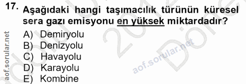 17. soru: Aşağıdaki hangi taşımacılık türünün küresel sera gazı emisyonu en yüksek miktardadır? A) Demiryolu B) Denizyolu C) Ha…