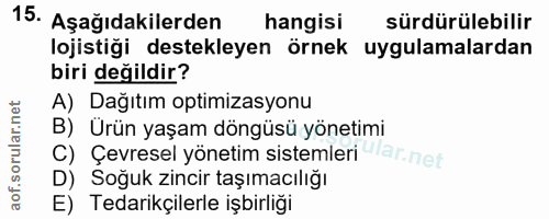 15. soru: Aşağıdakilerden hangisi sürdürülebilir lojistiği destekleyen örnek uygulamalardan biri değildir? A) Dağıtım optimizas…