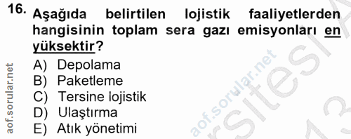 16. soru: Aşağıda belirtilen lojistik faaliyetlerden hangisinin toplam sera gazı emisyonları en yüksektir? A) Depolama B) Paket…
