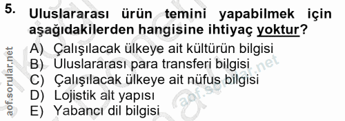 5. soru: Uluslararası ürün temini yapabilmek için aşağıdakilerden hangisine ihtiyaç yoktur? A) Çalışılacak ülkeye ait kültürün…