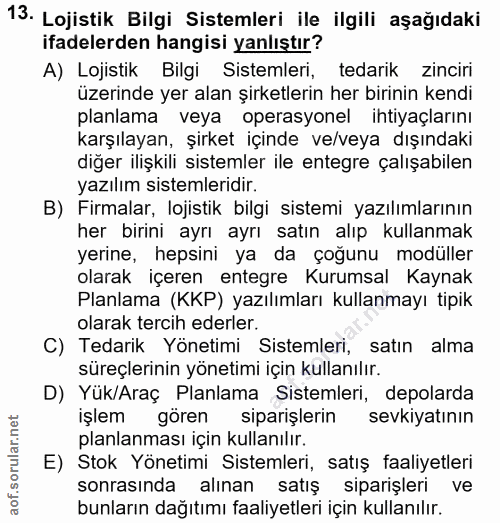 13. soru: Lojistik Bilgi Sistemleri ile ilgili aşağıdaki ifadelerden hangisi yanlıştır? A) Lojistik Bilgi Sistemleri, tedarik z…