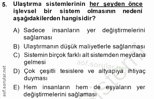 5. soru: Ulaştırma sistemlerinin her seyden önce işlevsel bir sistem olmasının nedeni aşağıdakilerden hangisidir? A) Sadece in…