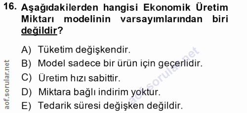 16. soru: Aşağıdakilerden hangisi Ekonomik Üretim Miktarı modelinin varsayımlarından biri değildir? A) Tüketim değişkendir. B)…