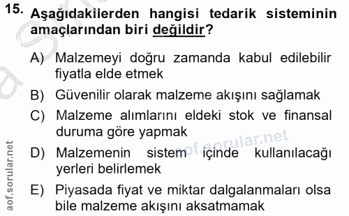 15. soru: Aşağıdakilerden hangisi tedarik sisteminin amaçlarından biri değildir? A) Malzemeyi doğru zamanda kabul edilebilir fi…