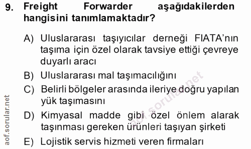 9. soru: Freight Forwarder aşağıdakilerden hangisini tanımlamaktadır? A) Uluslararası taşıyıcılar derneği FIATA'nın taşıma içi…